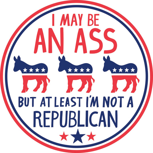 I May be an Ass But At Least I'm Not a Republican Car Magnet | 5"